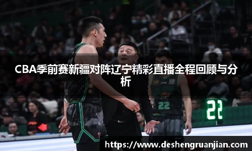 CBA季前赛新疆对阵辽宁精彩直播全程回顾与分析